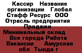 Кассир › Название организации ­ Глобал Стафф Ресурс, ООО › Отрасль предприятия ­ Продажи › Минимальный оклад ­ 1 - Все города Работа » Вакансии   . Амурская обл.,Тында г.